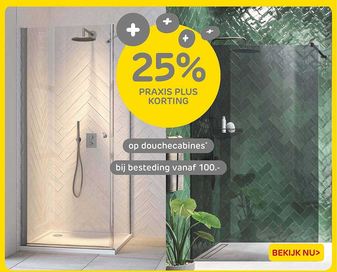 25% PRAKIS PLUS KORTING op douchecabines* bij besteding vanaf 100.-