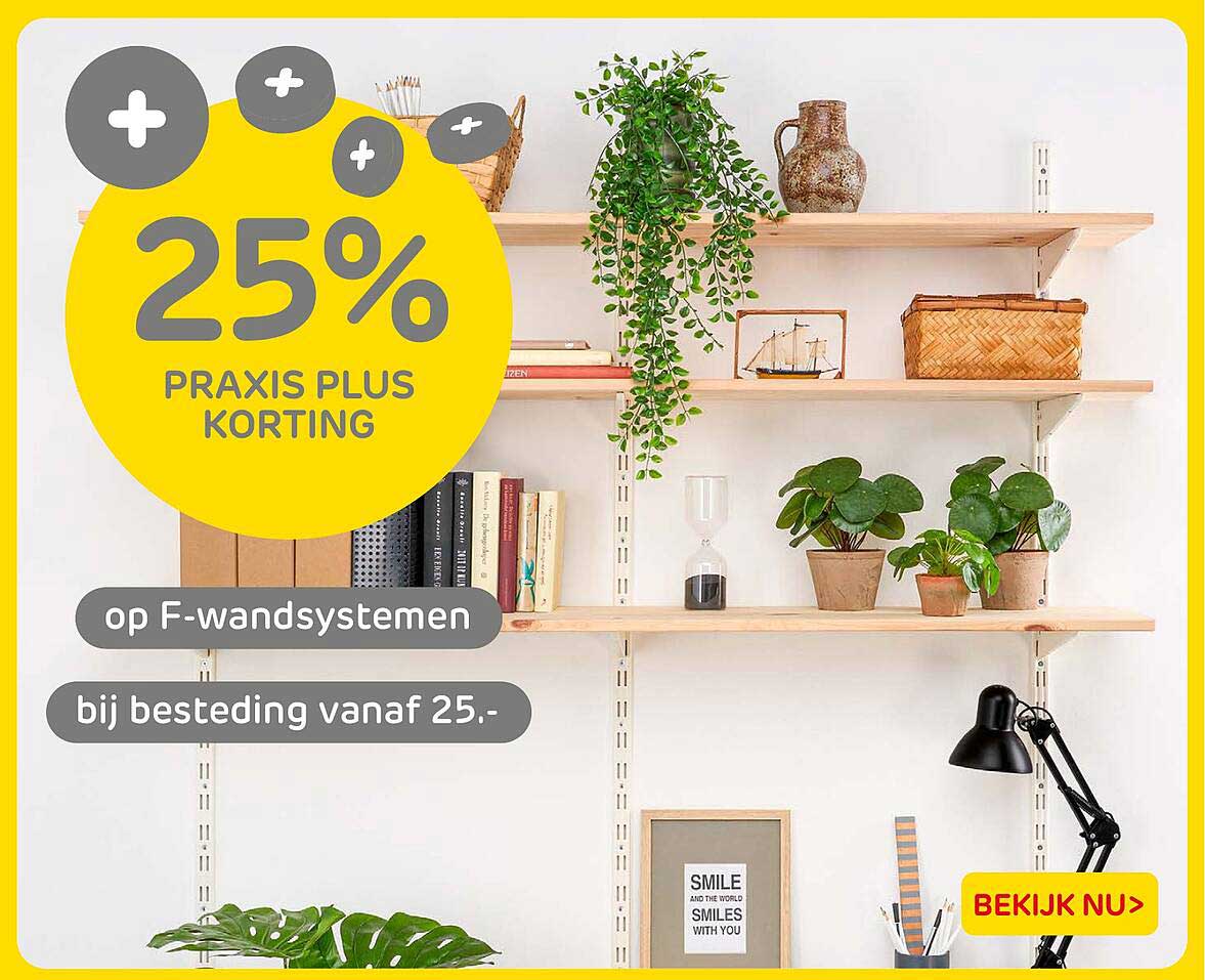 25% PRAKIS PLUS KORTING op F-wandsystemen bij besteding vanaf 25.-