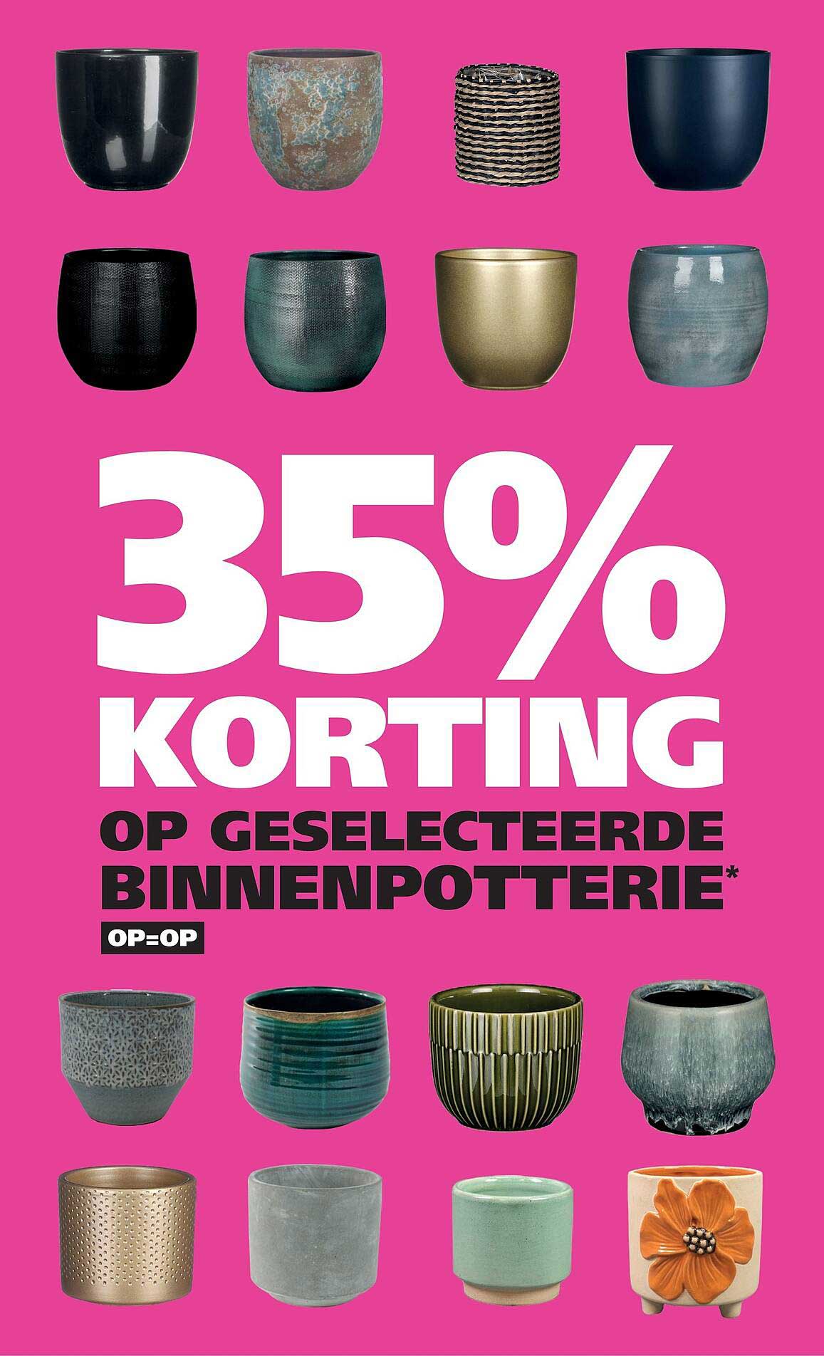 35% KORTING OP GESELECTEERDE BINNENPOTTTERIE*