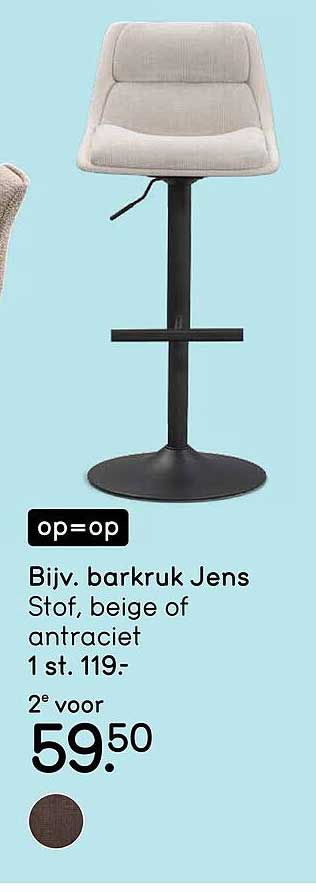 Bijv. barkruk Jens Stof, beige of antraciet 1 st. 119.- 2e voor 59.50 op=op