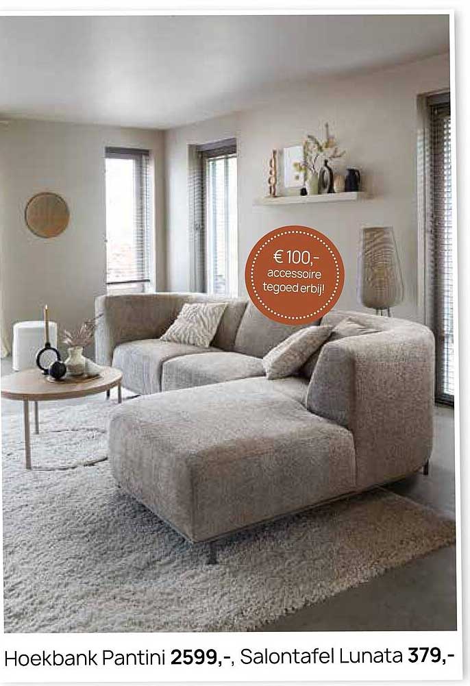 Hoekbank Pantini 2599,-, Salontafel Lunata 379,- € 100,- accessoire tegoed erbij!