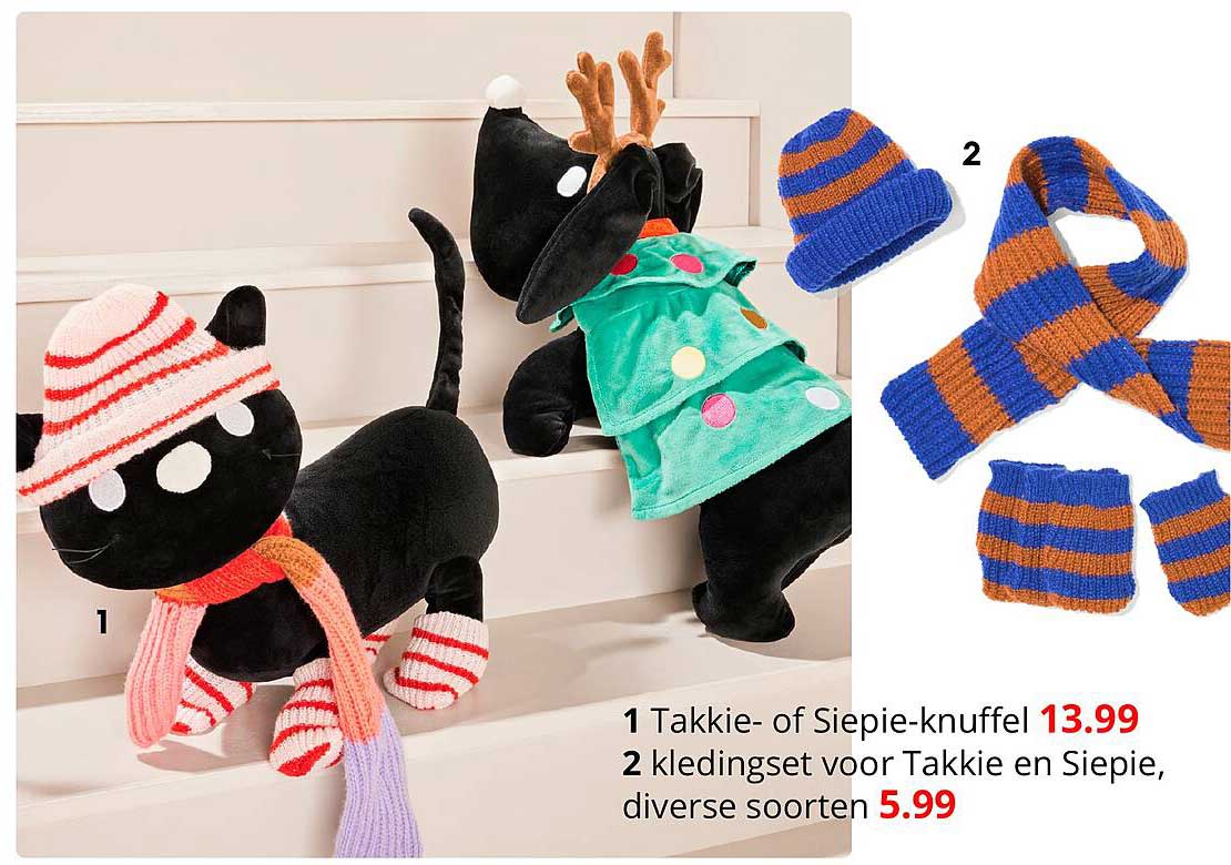 1 Takkie- of Siepie-knuffel 13.99 2 kleidingset voor Takkie en Siepie, diverse soorten 5.99