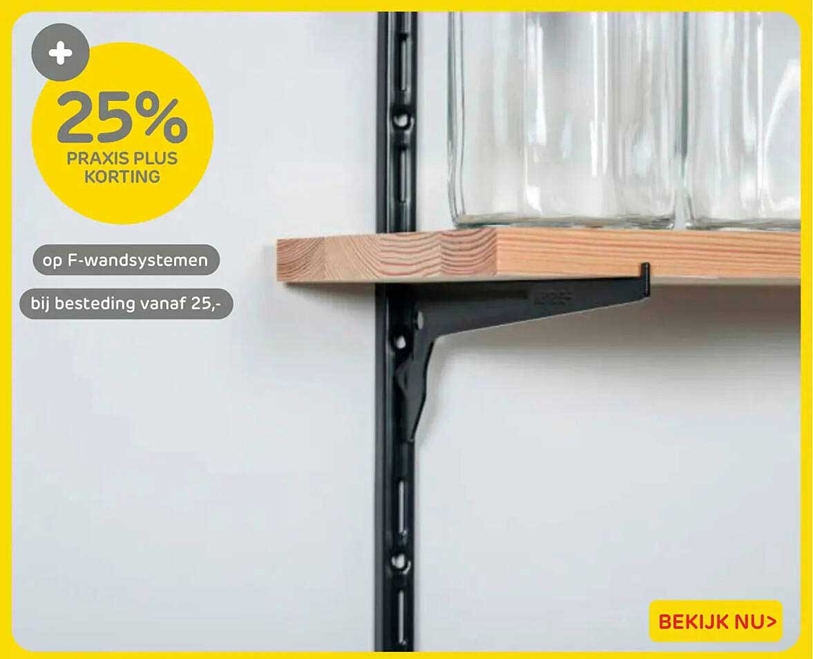 25% PRAXIS PLUS KORTING op F-wandsystemen bij besteding vanaf 25,-