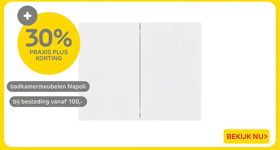 30% Praxis Plus korting badkamermeubelen Napoli bij besteding vanaf 100,-