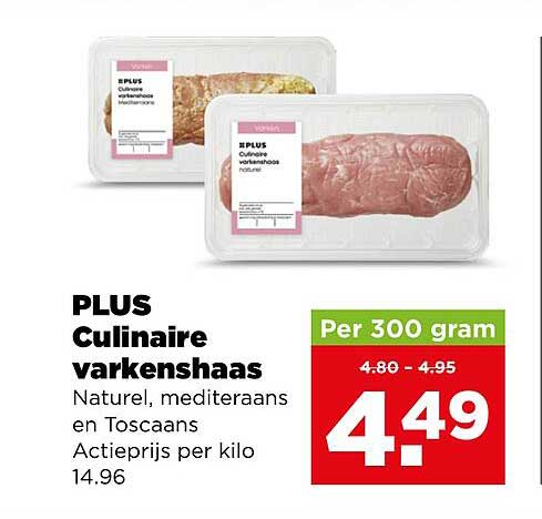 PLUS Culinaire varkenshaas Naturel, mediterraans en Toscaans Actieprijs per kilo 14.96