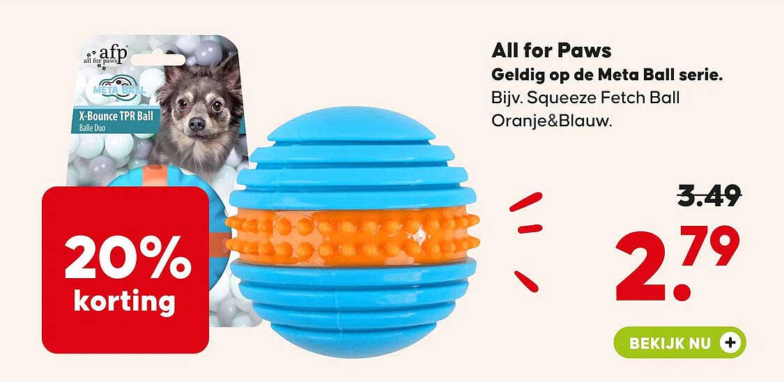 All for Paws Geldig op de Meta Ball serie. Bijv. Squeeze Fetch Ball Oranje&Blauw. 20% korting