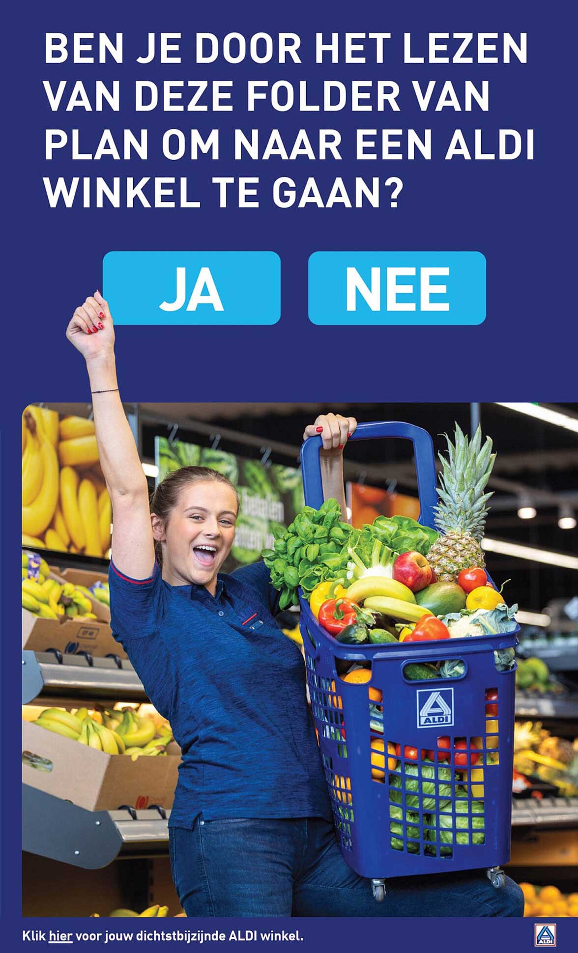 BEN JE DOOR HET LEZEN VAN DEZE FOLDER VAN PLAN OM NAAR EEN ALDI WINKEL TE GAAN?