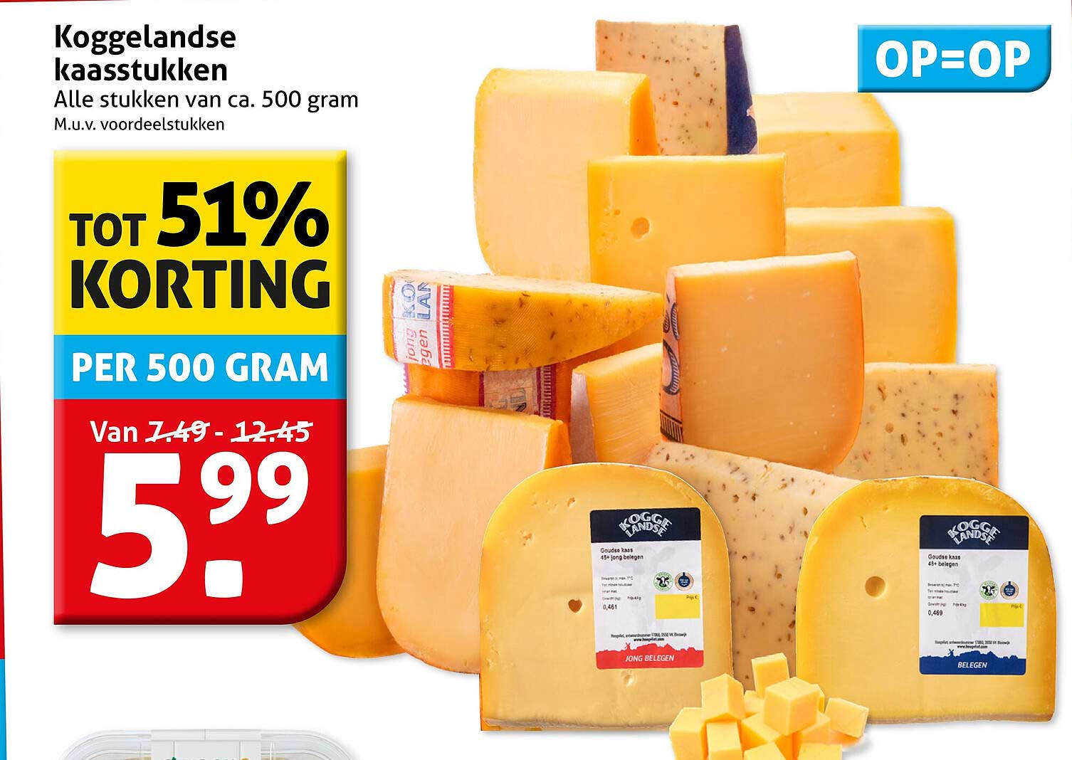 Koggelandse kaasstukken Alle stukken van ca. 500 gram M.u.v. voordelstukken TOT 51% KORTING PER 500 GRAM