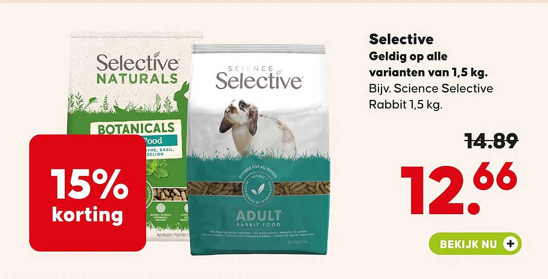 Selective Geldig op alle varianten van 1,5 kg. Bijv. Science Selective Rabbit 1,5 kg. 15% korting