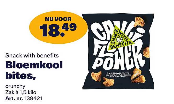 Snack with benefits Bloemkool bites, crunchy Zak à 1,5 kilo Art. nr. 139421
