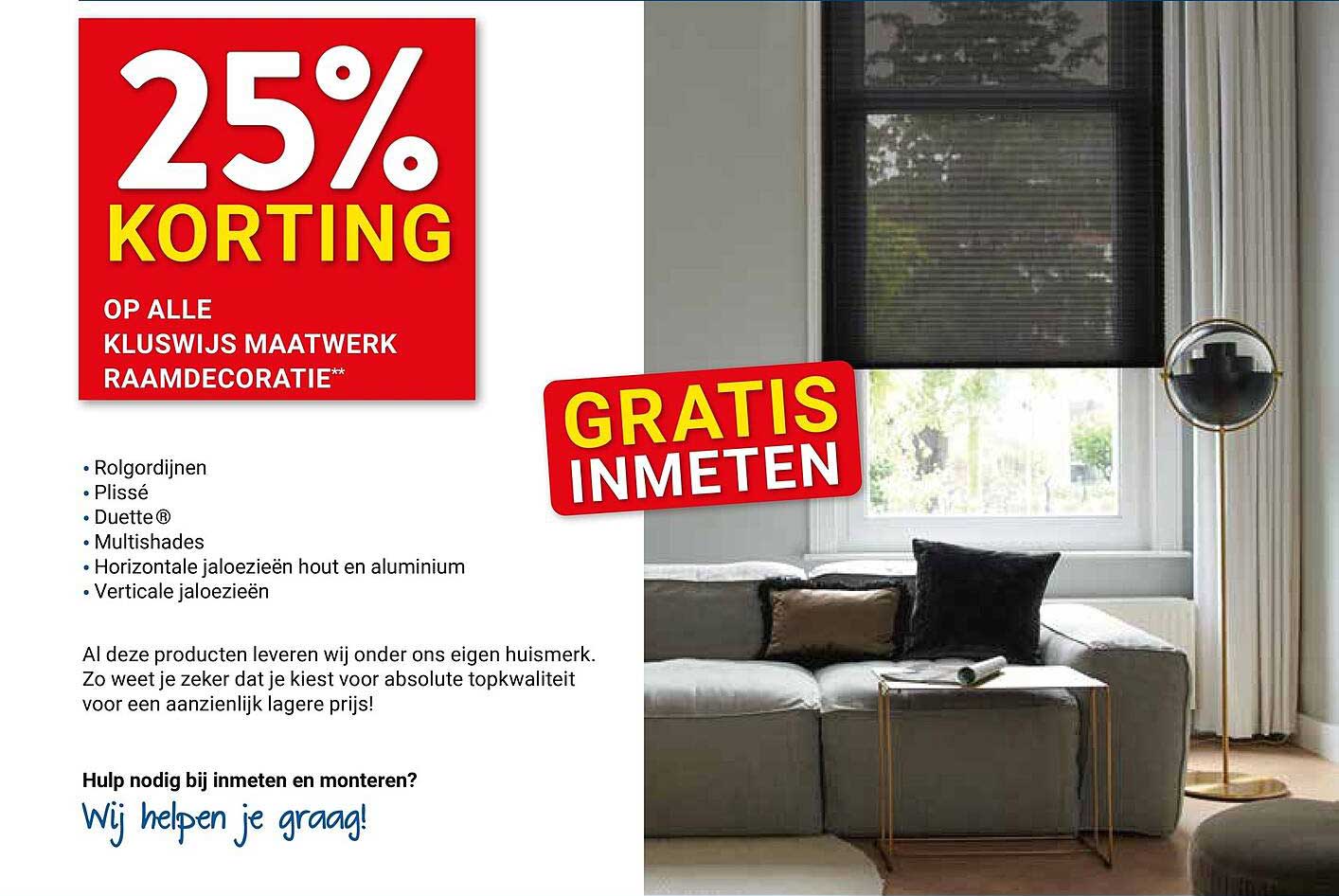 25% KORTING OP ALLE KLUSWIJS MAATWERK RAAMDECORATIE** GRATIS INMETEN