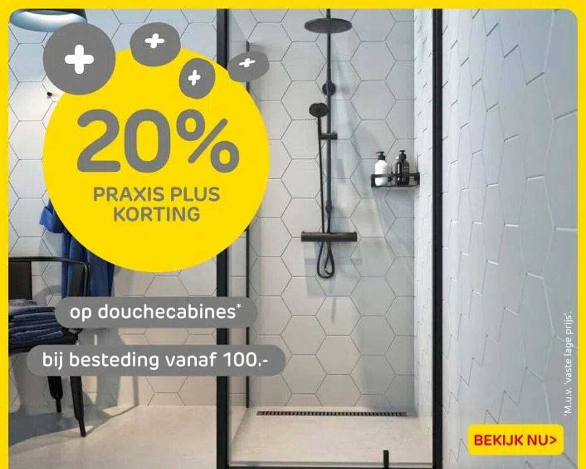 20% PRAKIS PLUS KORTING op douchecabines* bij besteding vanaf 100,-