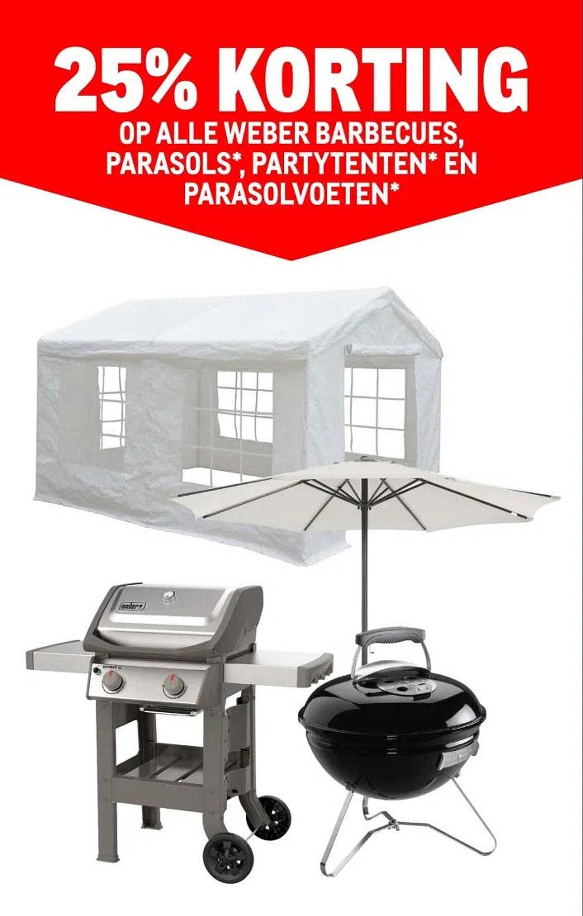 25% KORTING OP ALLE WEBER BARBECUES, PARASOLS*, PARTYTENTEN* EN PARASOLVOETEN*