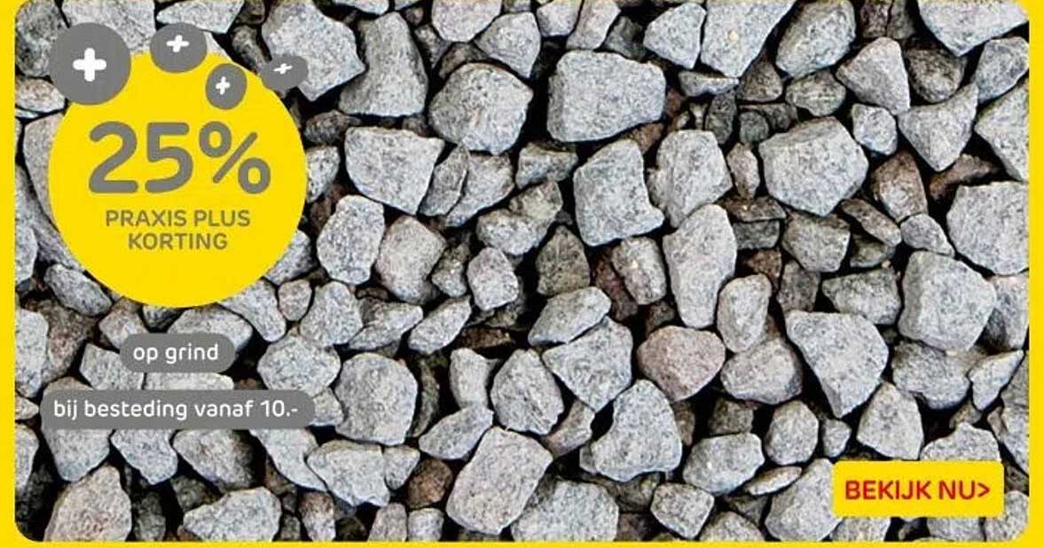 25% PRAKIS PLUS KORTING op grind bij besteding vanaf 10.-