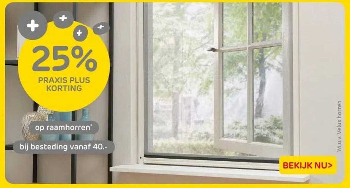 25% PRAXIS PLUS KORTING op raamhordens bij besteding vanaf 40,-