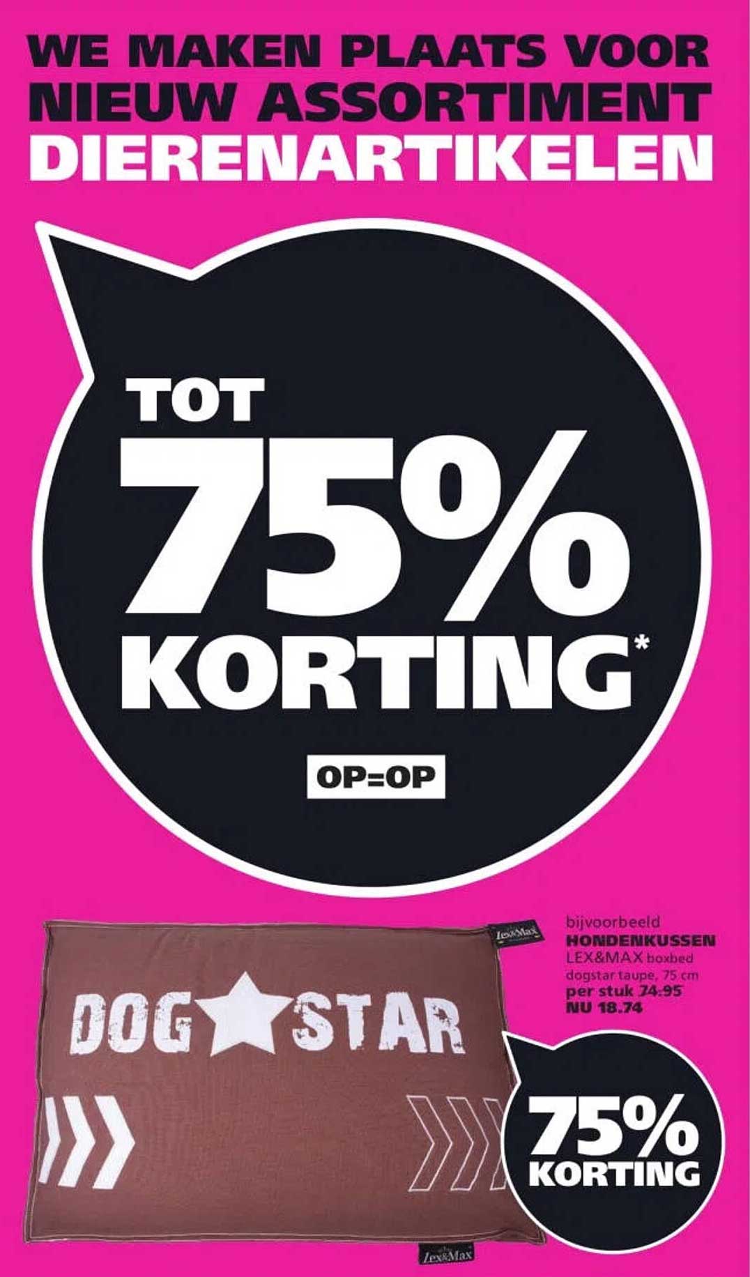 WE MAKEN PLAATS VOOR NIEUW ASSORTIMENT DIERENARTIKELEN TOT 75% KORTING OP=OP