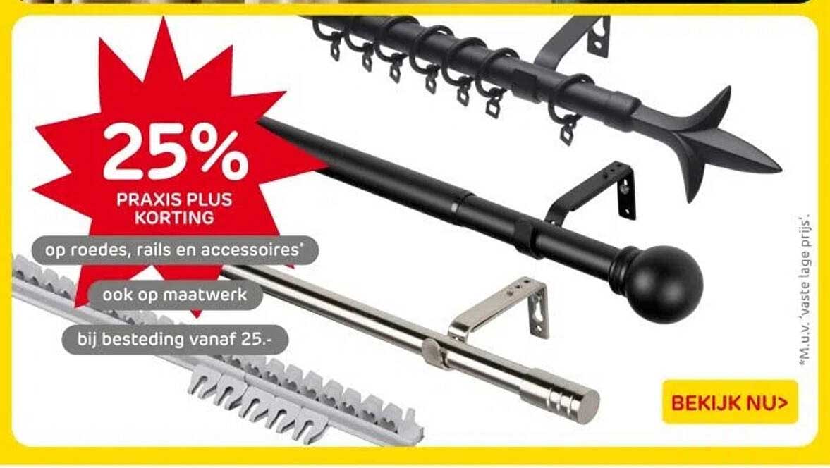 25% PRAKIS PLUS KORTING op roedes, rails en accessoires*