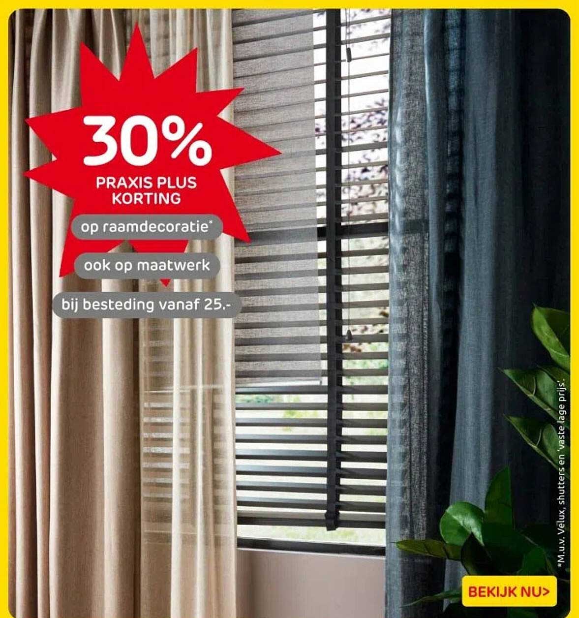 30% PRAKIS PLUS KORTING op raambekleding* ook op maatwerk bij besteding vanaf 25,-