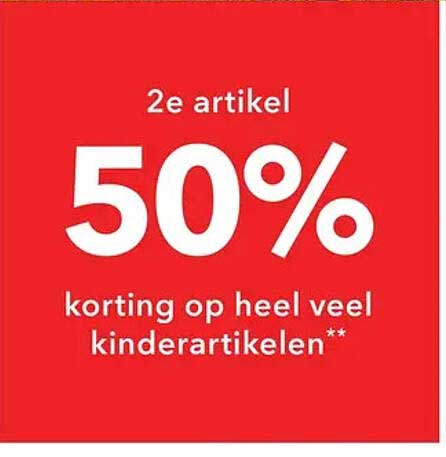 2e artikel 50% korting op heel veel kinderartikelen**