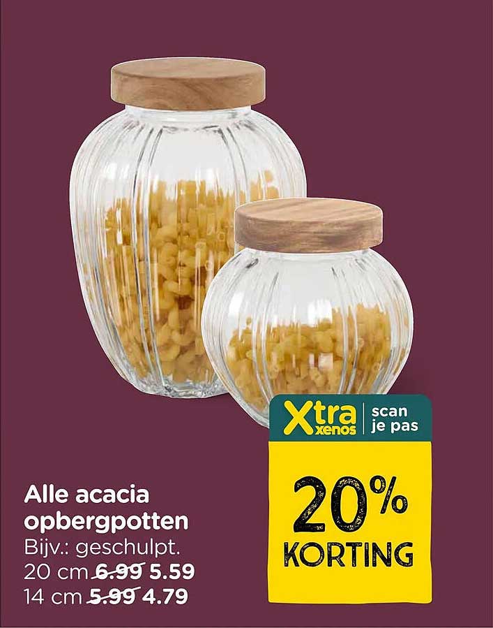 Alle acacia opbergpotten Bijv.: gesculpt. 20 cm 6.99 5.59 14 cm 5.99 4.79 20% KORTING