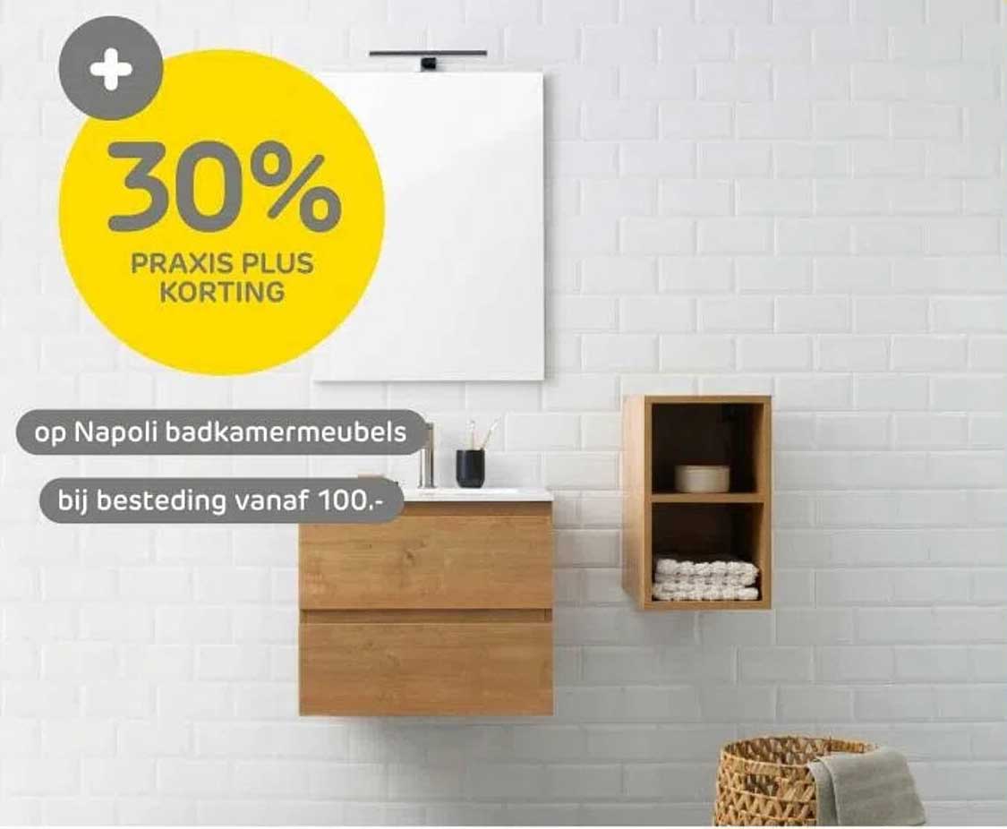 30% PRAXIS PLUS KORTING op Napoli badkamermeubels bij besteding vanaf 100.-