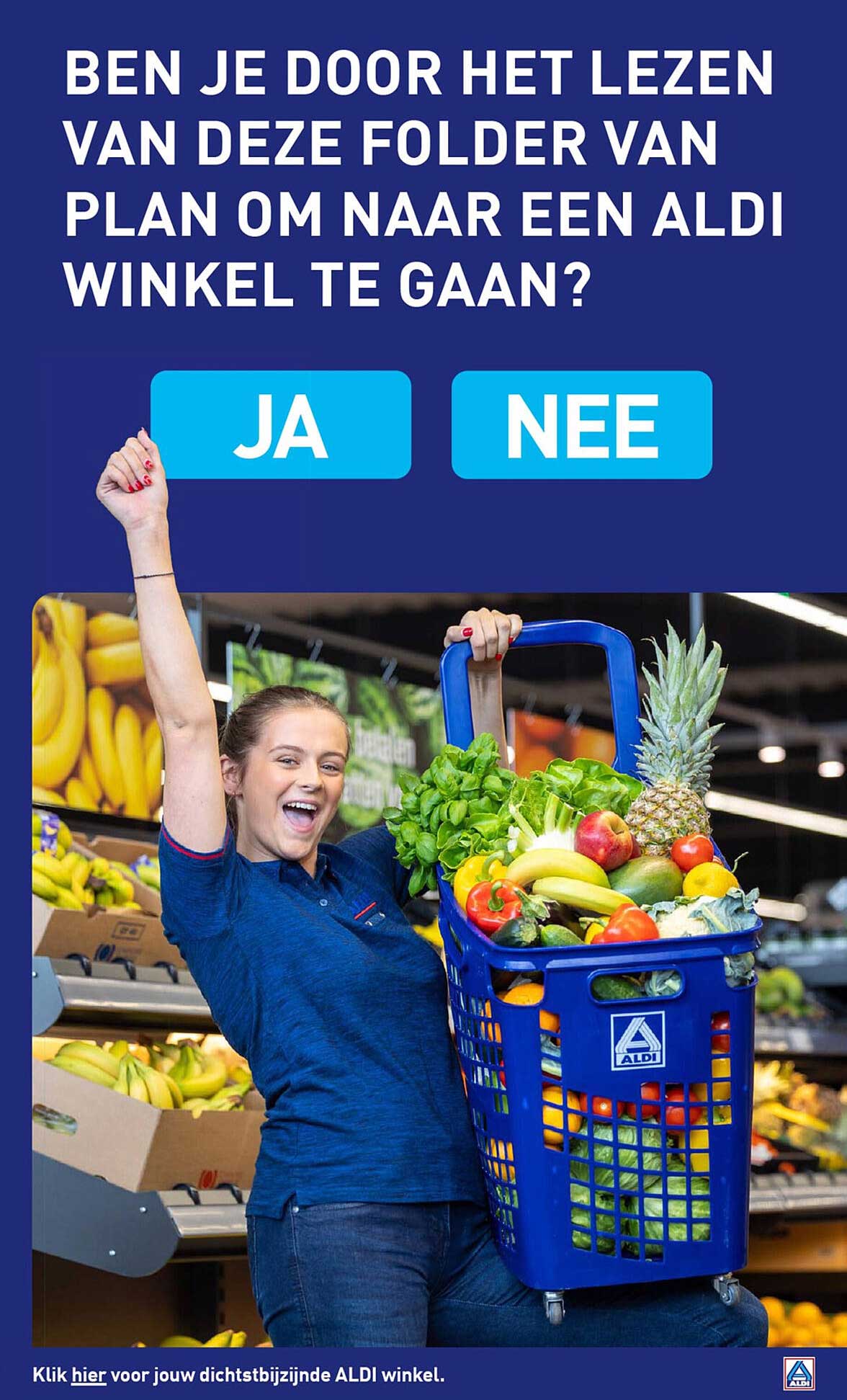 BEN JE DOOR HET LEZEN VAN DEZE FOLDER VAN PLAN OM NAAR EEN ALDI WINKEL TE GAAN?
