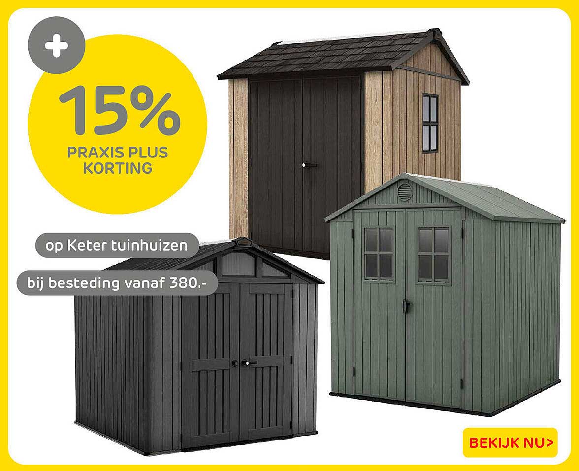 15% PRAXIS PLUS KORTING op Keter tuinhuisen bij besteding vanaf 380.-