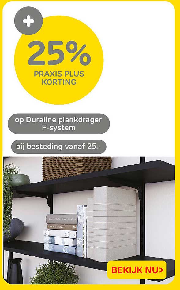 25% PRAXIS PLUS KORTING op Duraline plankdrager F-system bij besteding vanaf 25.-