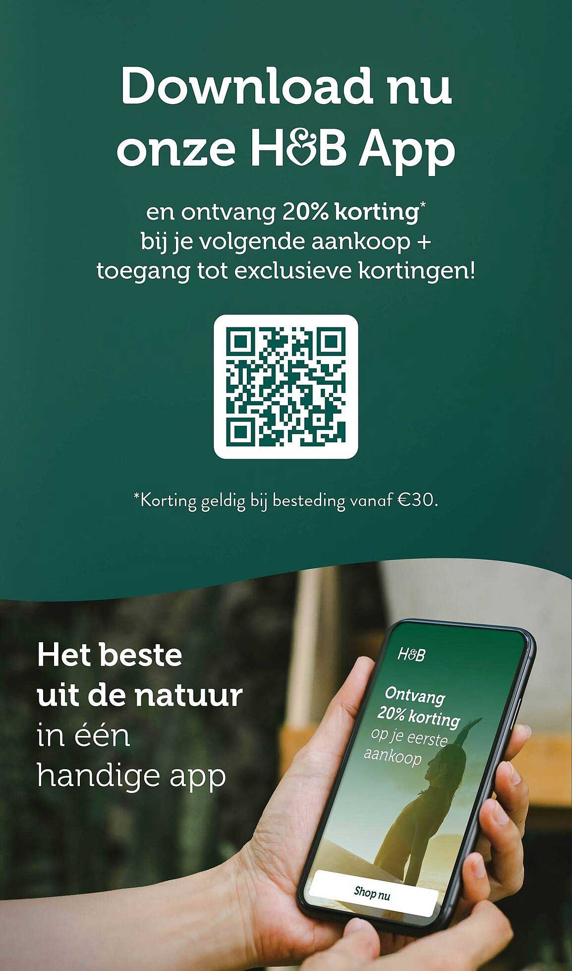 Download nu onze H&B App en ontvang 20% korting* bij je volgende aankoop + toegang tot exclusieve kortingen!