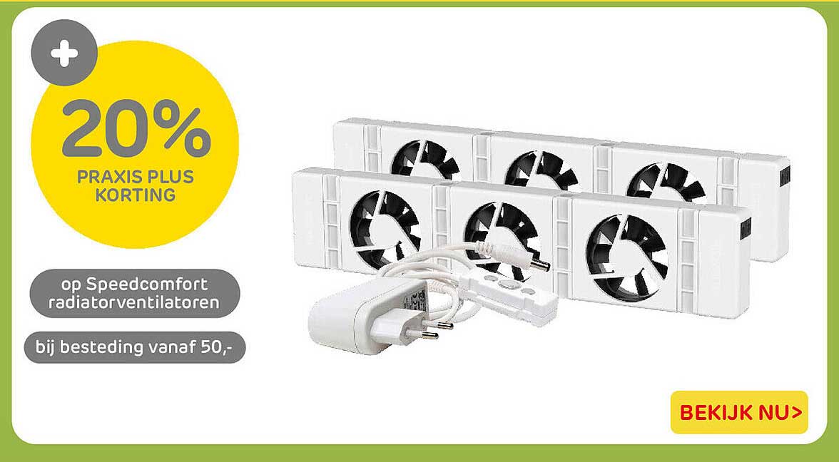 20% PRAXIS PLUS KORTING op Speedcomfort radiatorventilatoren bij besteding vanaf 50,-