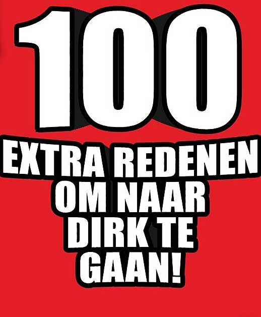 100 EXTRA REDENEN OM NAAR DIRK TE GAAN!
