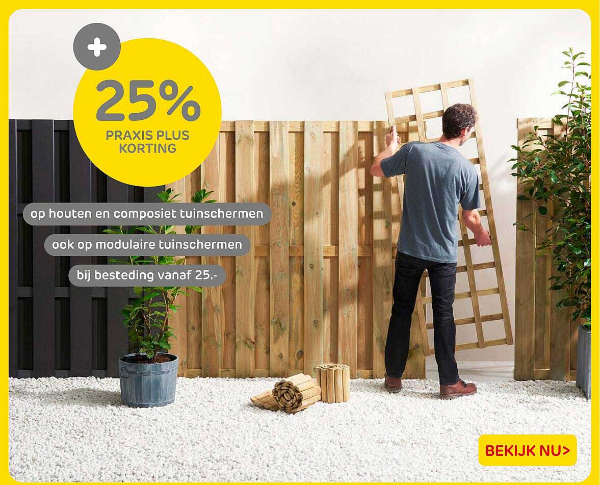 25% PRAXIS PLUS KORTING op houten en composiet tuinschermen ook op modulaire tuinschermen bij besteding vanaf 25.-