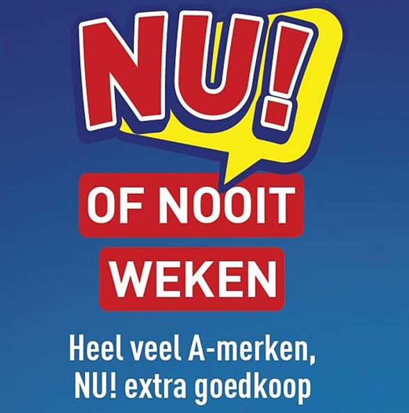 NU! OF NOOIT WEKEN Heel veel A-merken, NU! extra goedkoop
