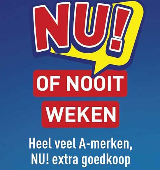 NU! OF NOOIT WEKEN Heel veel A-merken, NU! extra goedkoop