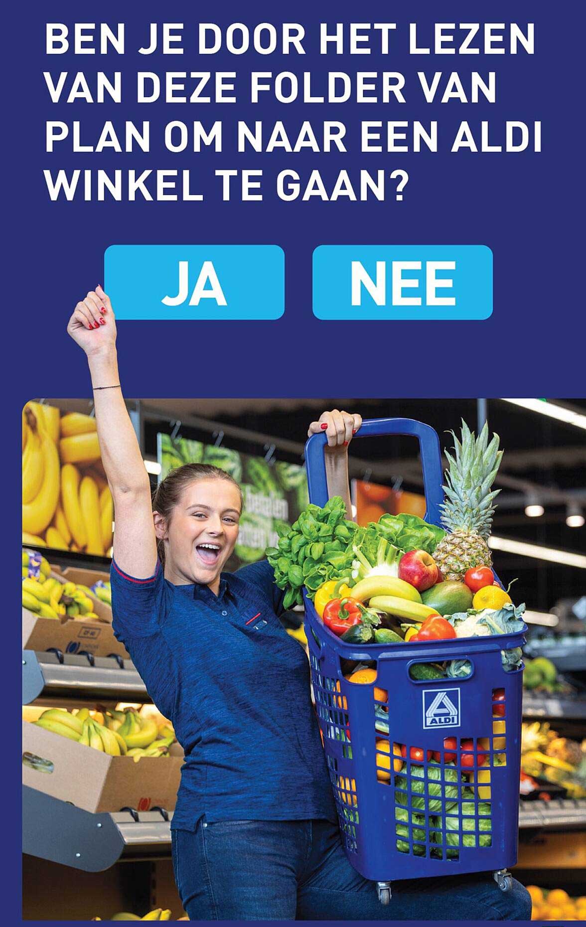 BEN JE DOOR HET LEZEN VAN DEZE FOLDER VAN PLAN OM NAAR EEN ALDI WINKEL TE GAAN?