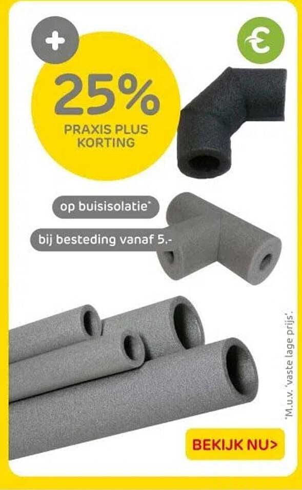 25% PRAKIS PLUS KORTING op buisisolatie bij besteding vanaf 5,-