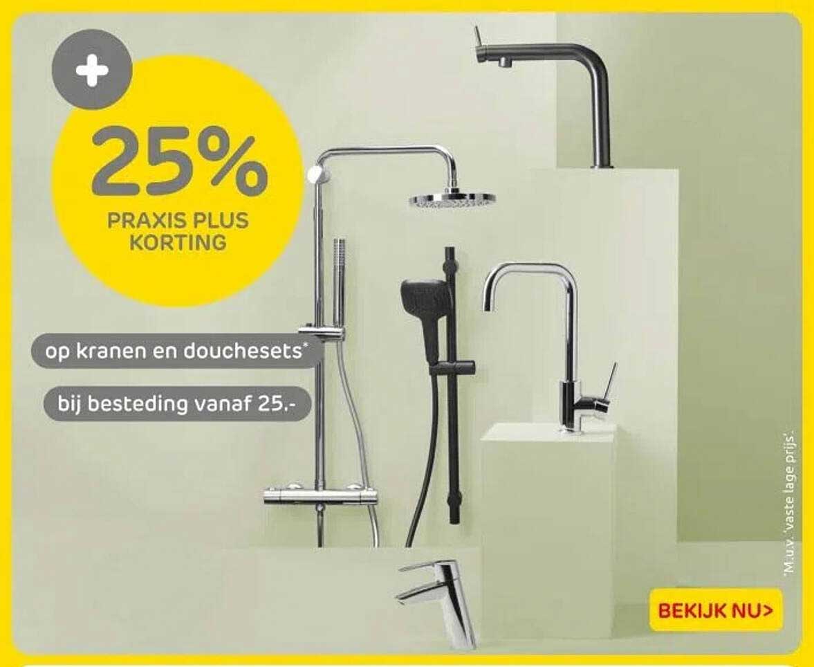 25% PRAKIS PLUS KORTING op kranen en douchesets bij besteding vanaf 25,-
