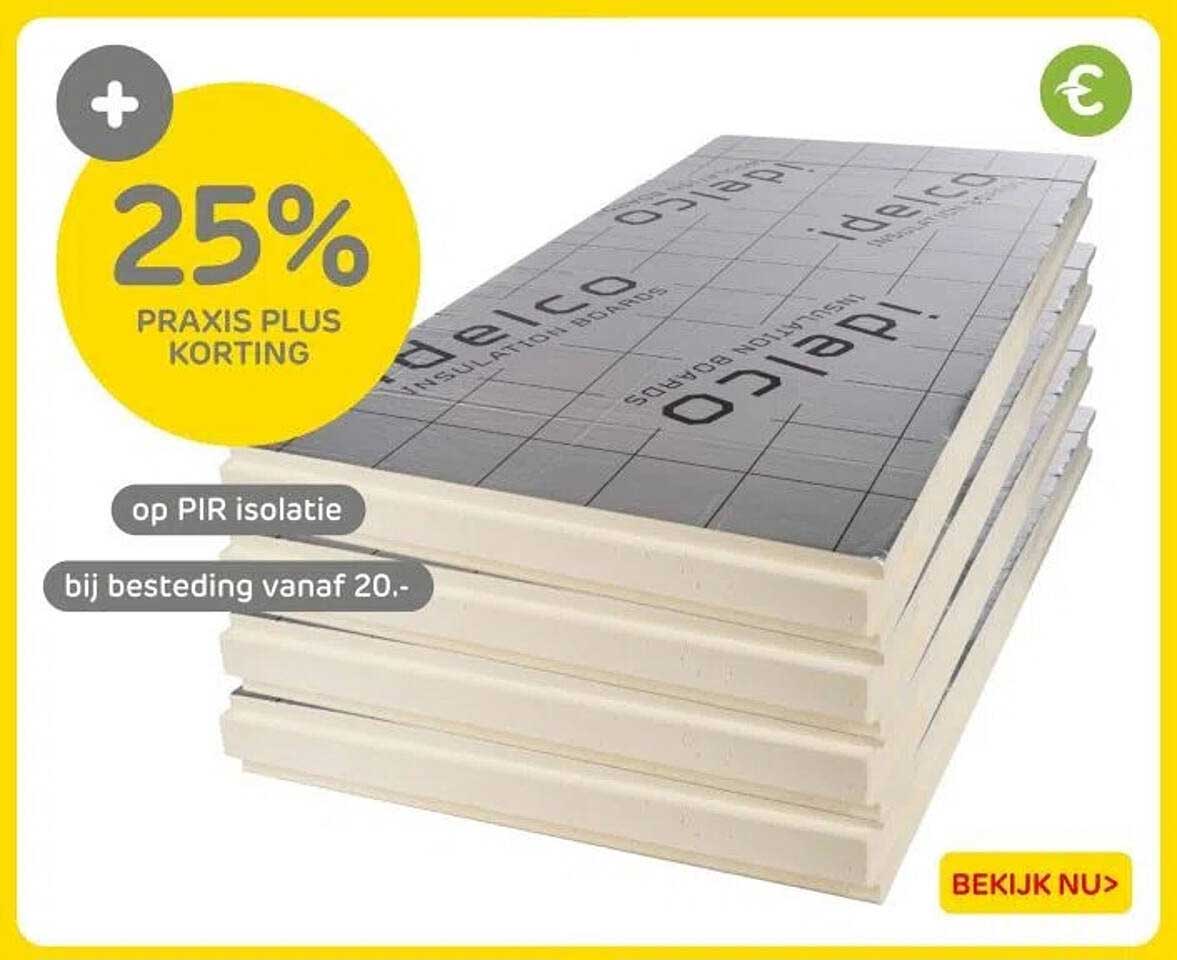 25% PRAKTIJK PLUS KORTING op PIR isolatie bij besteding vanaf 20.-