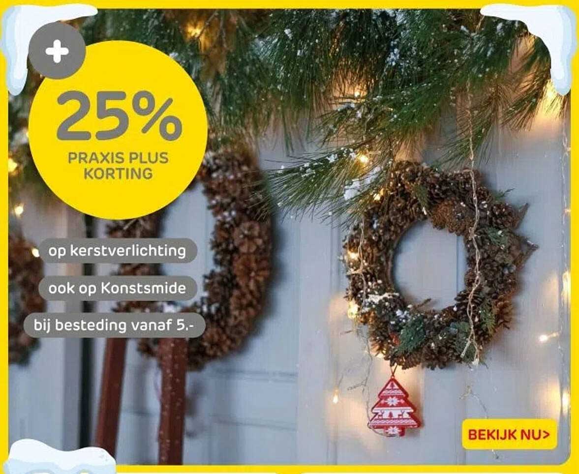 25% PRAKTIJS PLUS KORTING op kerstverlichting en op Konstsmide bij besteding vanaf 5,-