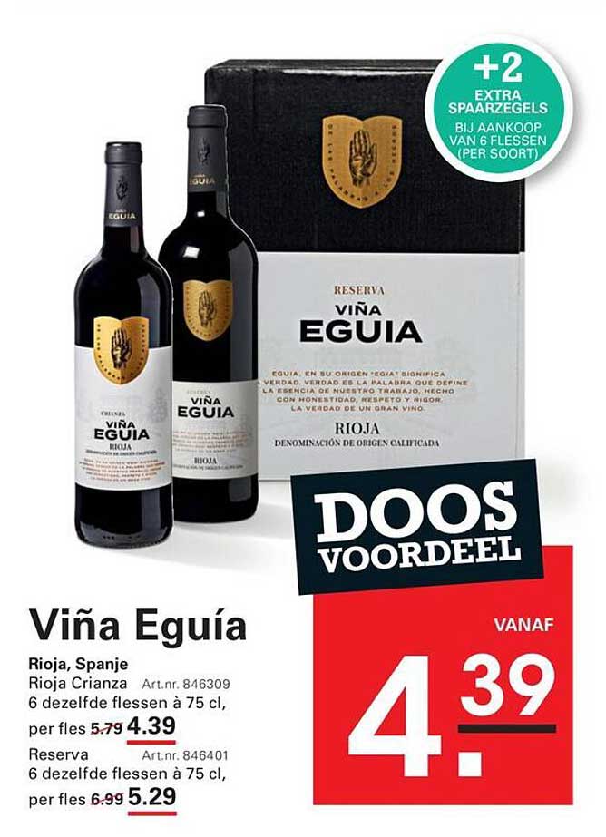 Viña Eguia Rioja, Spanje Rioja Crianza 6 dezelfde flessen à 75 cl, per fles 4.39 Reserva 6 dezelfde flessen à 75 cl, per fles 5.29 DOOS VOORDEEL +2 EXTRA SPAARZEGELS BIJ AANKOOP VAN 6 FLESSEN (PER SOORT)