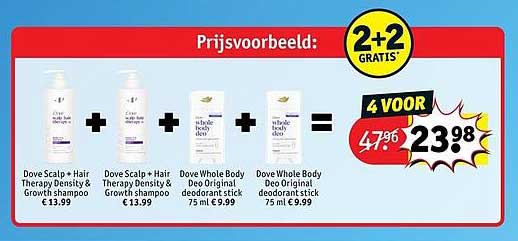 Dove Scalp + Hair Therapy Density & Growth Shampoo €13.99 + Dove Scalp + Hair Therapy Density & Growth Shampoo €13.99 + Dove Whole Body Deo Original deodorant stick 75 ml €9.99 + Dove Whole Body Deo Original deodorant stick 75 ml €9.99 2+2 GRATIS