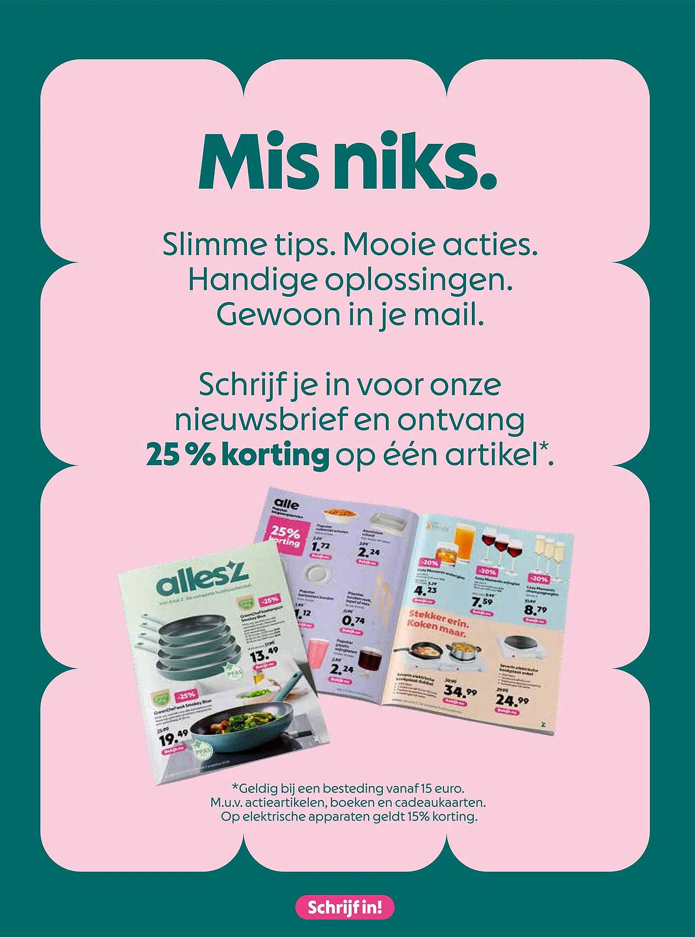 Mis niks. 25% korting op één artikel*