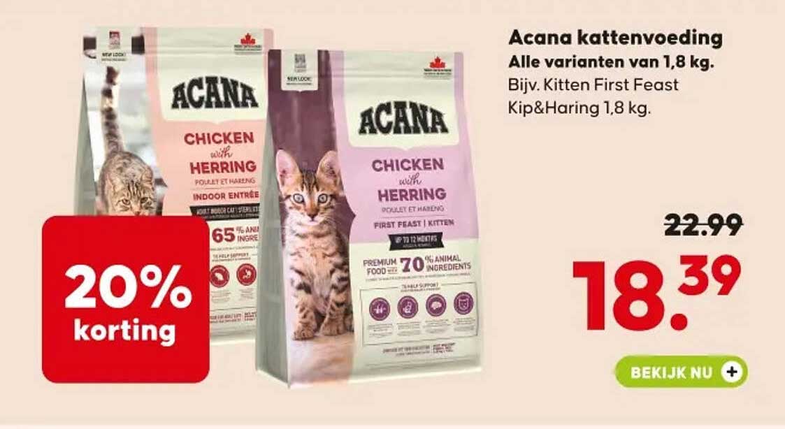 Acana kattenvoeding - Alle varianten van 1,8 kg. Bijv. Kitten First Feast Kip&Haring 1,8 kg. 20% korting