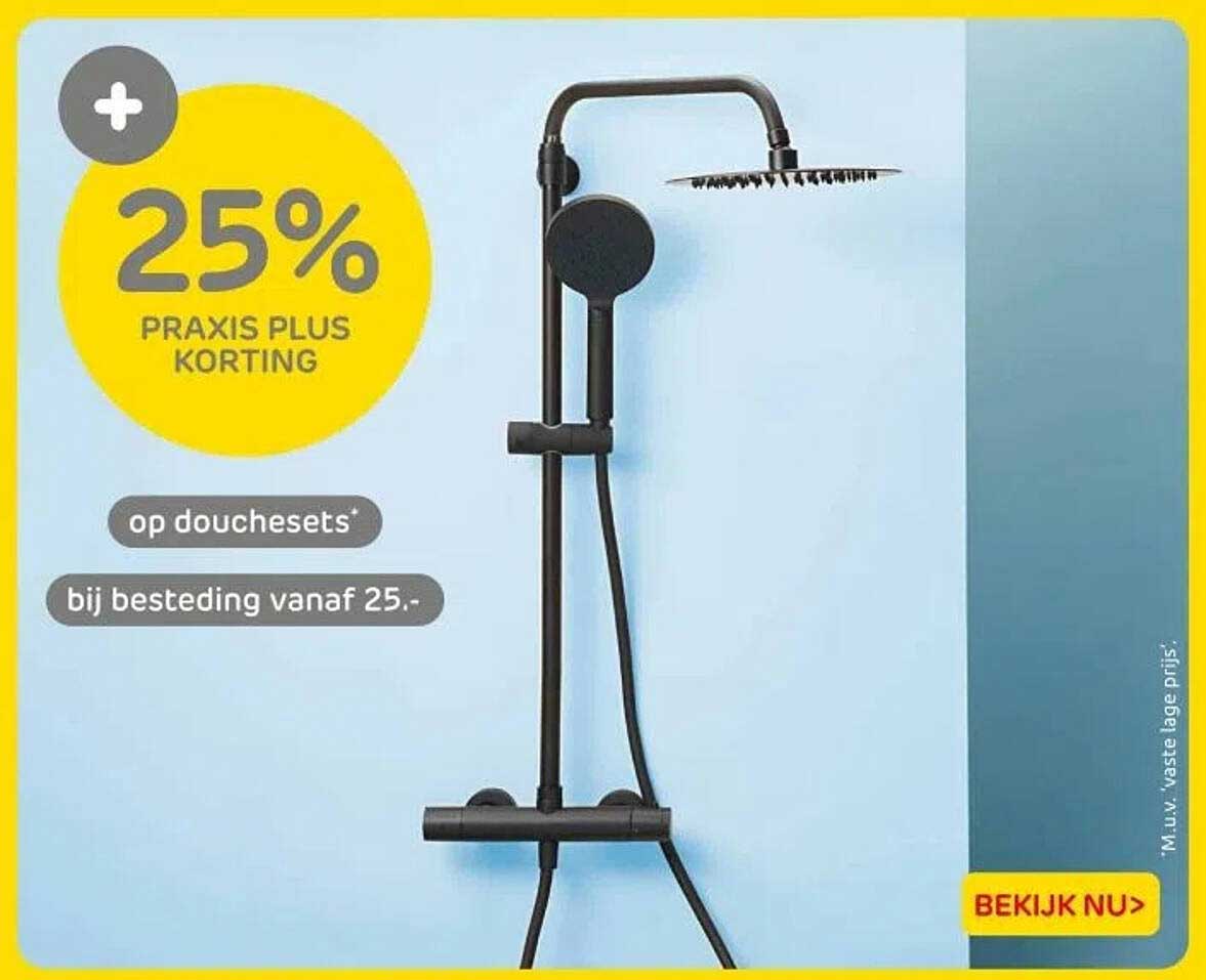 25% PRAKIS PLUS KORTING op douchesets bij besteding vanaf 25.-