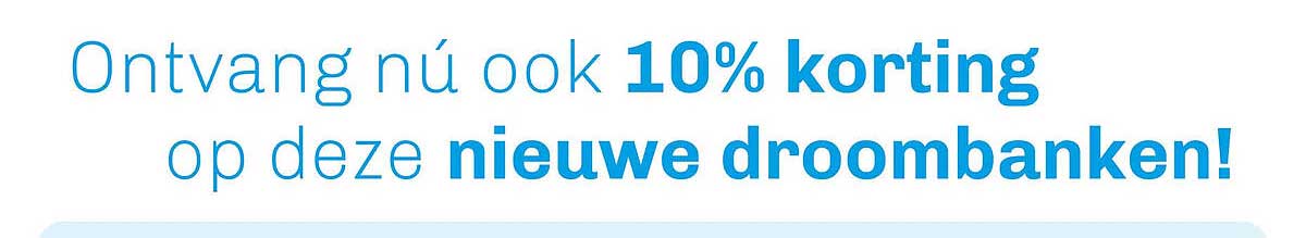Ontvang nú ook 10% korting op deze nieuwe droombanken!