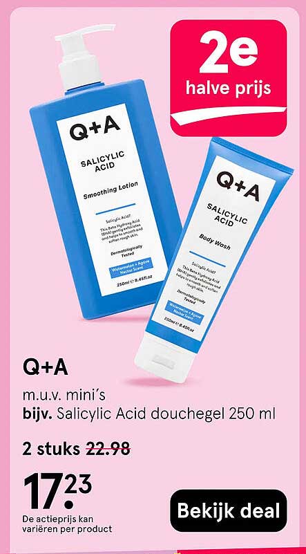 Q+A m.u.v. mini’s bijv. Salicylic Acid douchegel 250 ml 2e halve prijs