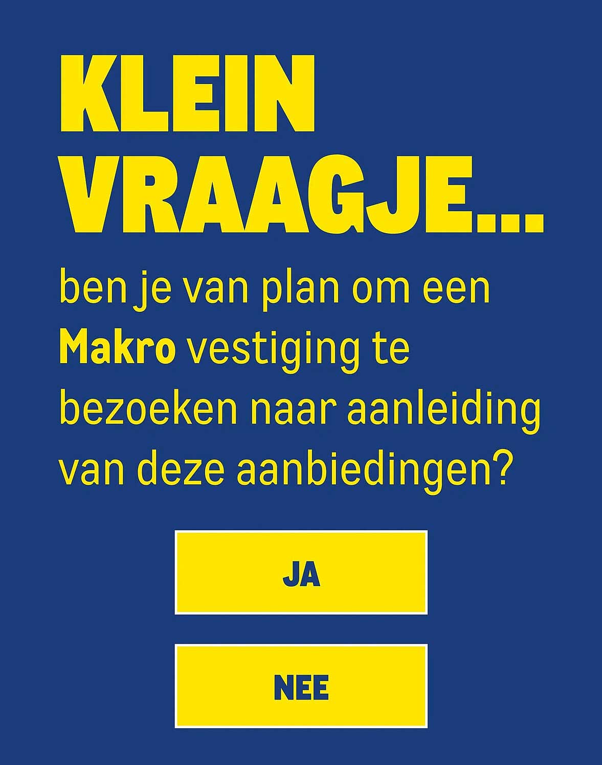 KLEIN VRAAGJE... ben je van plan om een Makro vestiging te bezoeken naar aanleiding van deze aanbiedingen?