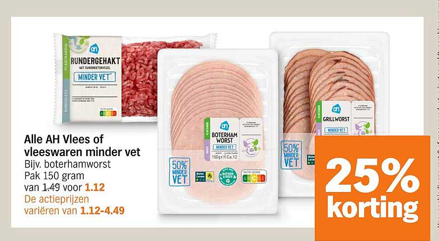 Alle AH Vlees of vleeswaren minder vet Bijv. boterhamworst Pak 150 gram van 1,49 voor 1,12