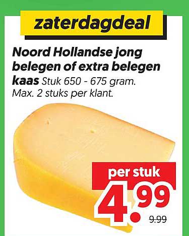 zaterdagdeal Noord Hollandse jong belegen of extra belegen kaas Stuk 650 - 675 gram. Max. 2 stuks per klant.