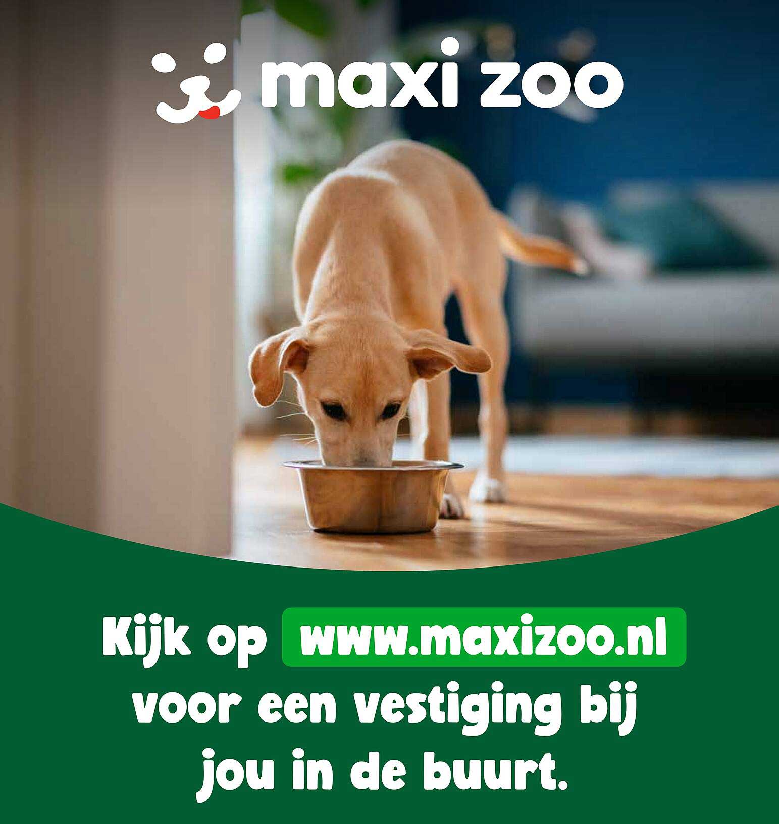 Kijk op www.maxizoo.nl voor een vestiging bij jou in de buurt.